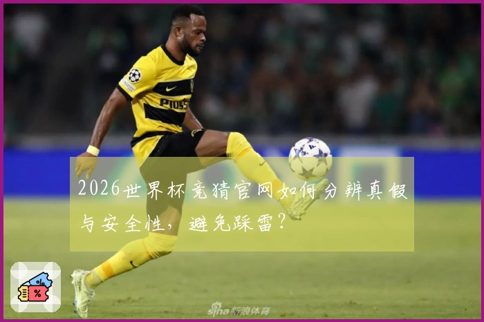 2026世界杯竞猜官网如何分辨真假与安全性，避免踩雷？